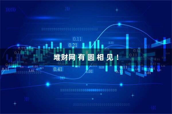 堆财网 有 圆 相 见 ！